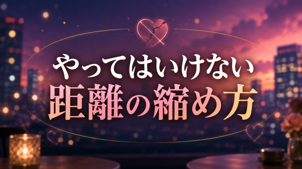 やってはいけない距離の縮め方