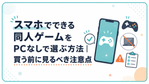 スマホでできる同人ゲームをPCなしで選ぶ方法｜買う前に見るべき注意点